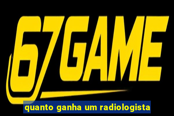 quanto ganha um radiologista